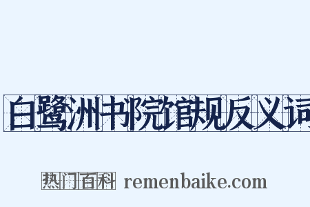 白鹭洲书院馆规反义词是什么意思的图片